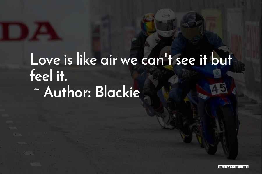 Blackie Quotes: Love Is Like Air We Can't See It But Feel It.