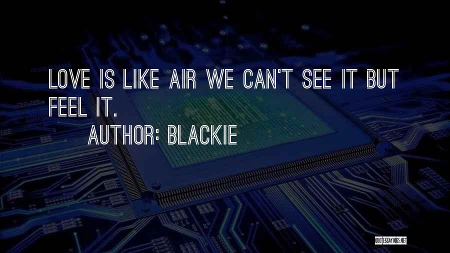 Blackie Quotes: Love Is Like Air We Can't See It But Feel It.