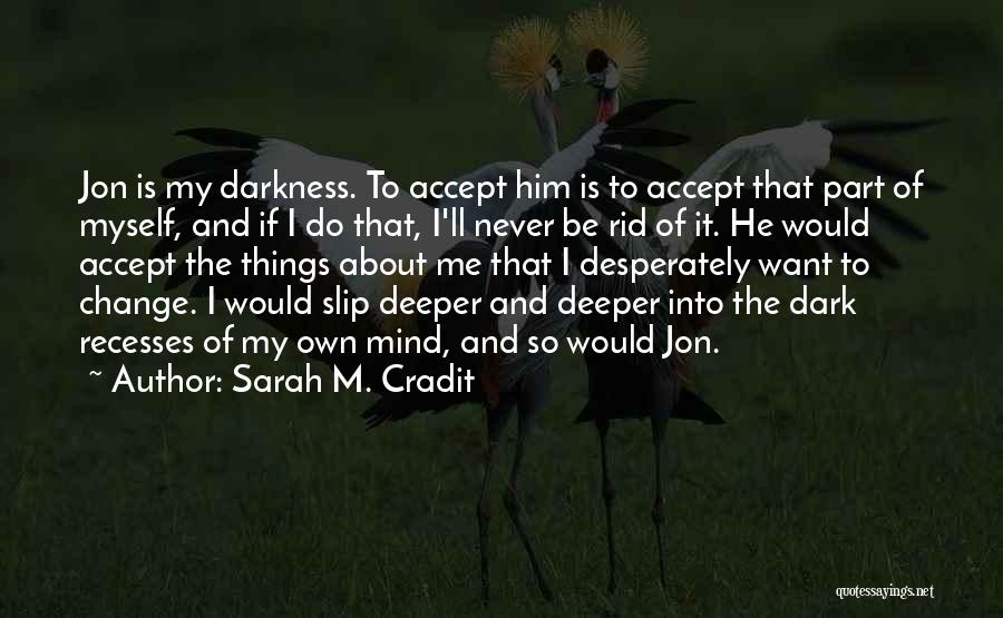 Sarah M. Cradit Quotes: Jon Is My Darkness. To Accept Him Is To Accept That Part Of Myself, And If I Do That, I'll