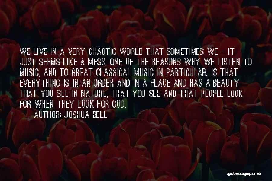 Joshua Bell Quotes: We Live In A Very Chaotic World That Sometimes We - It Just Seems Like A Mess. One Of The