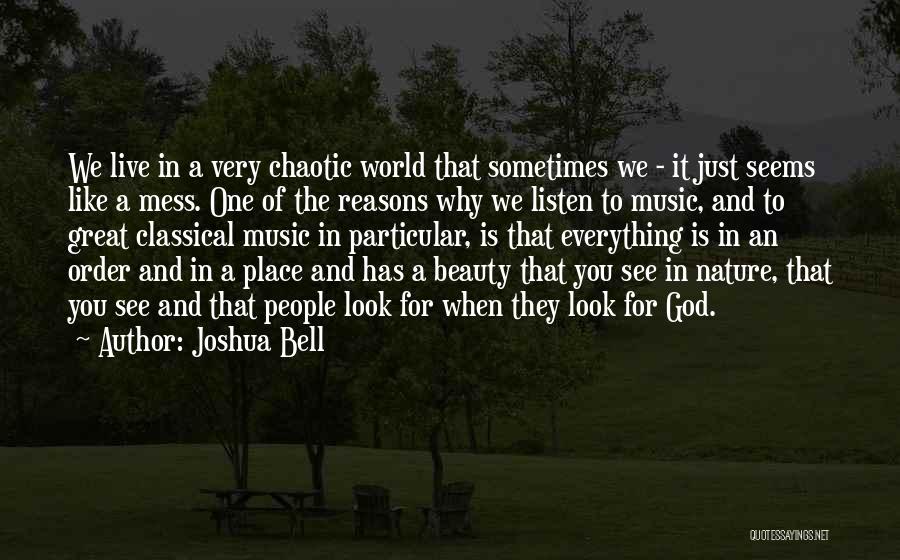 Joshua Bell Quotes: We Live In A Very Chaotic World That Sometimes We - It Just Seems Like A Mess. One Of The