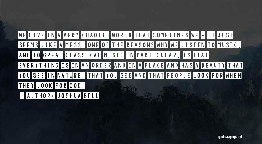 Joshua Bell Quotes: We Live In A Very Chaotic World That Sometimes We - It Just Seems Like A Mess. One Of The