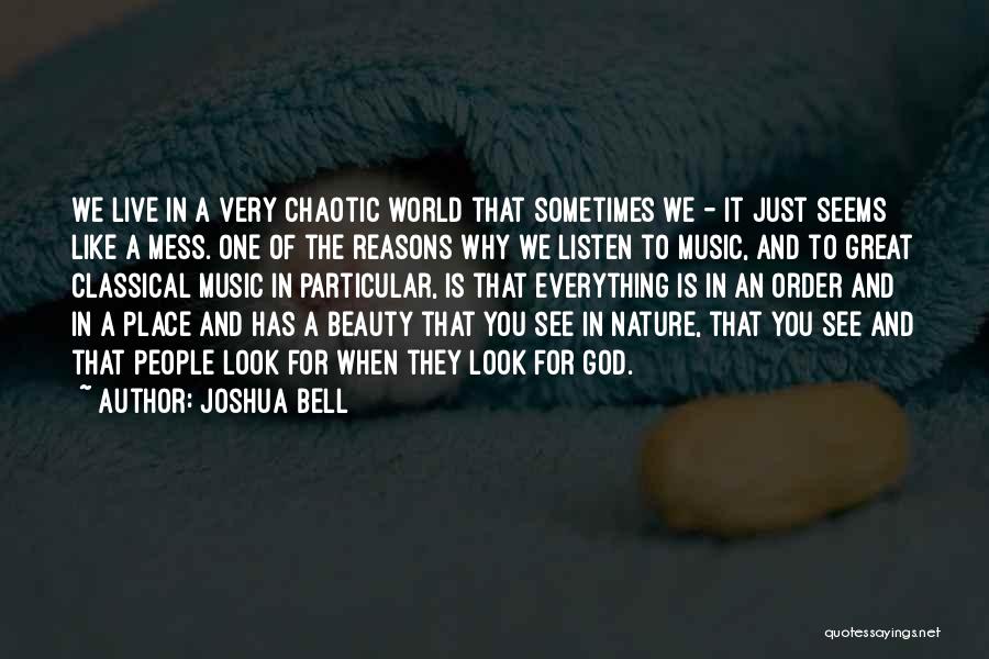 Joshua Bell Quotes: We Live In A Very Chaotic World That Sometimes We - It Just Seems Like A Mess. One Of The