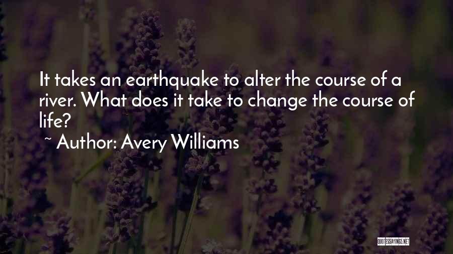 Avery Williams Quotes: It Takes An Earthquake To Alter The Course Of A River. What Does It Take To Change The Course Of