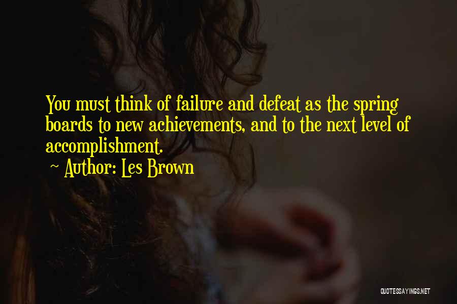 Les Brown Quotes: You Must Think Of Failure And Defeat As The Spring Boards To New Achievements, And To The Next Level Of