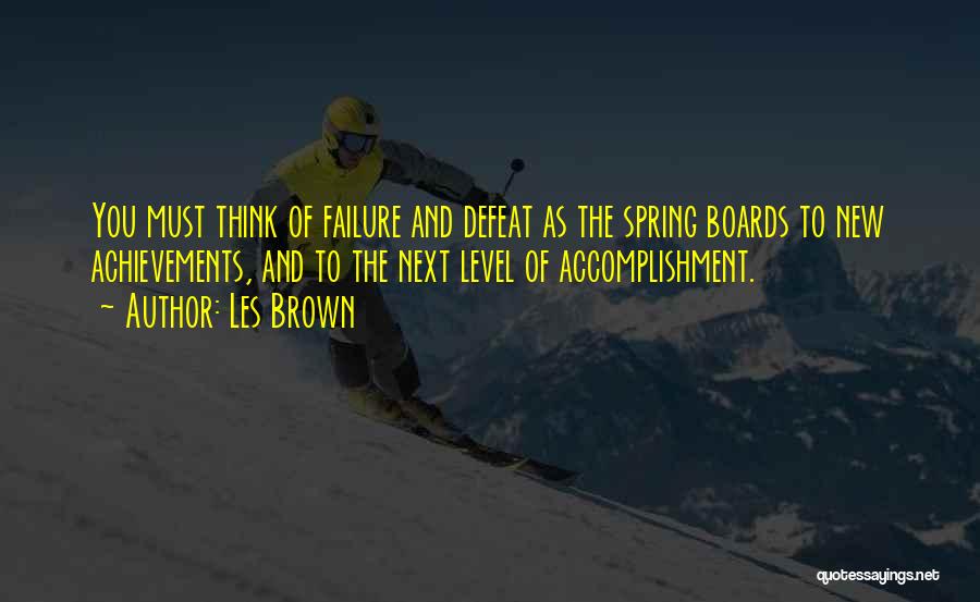 Les Brown Quotes: You Must Think Of Failure And Defeat As The Spring Boards To New Achievements, And To The Next Level Of