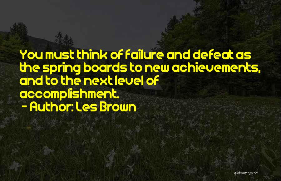 Les Brown Quotes: You Must Think Of Failure And Defeat As The Spring Boards To New Achievements, And To The Next Level Of