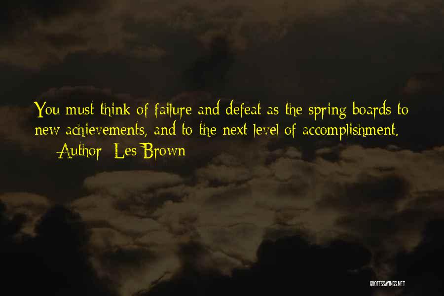 Les Brown Quotes: You Must Think Of Failure And Defeat As The Spring Boards To New Achievements, And To The Next Level Of