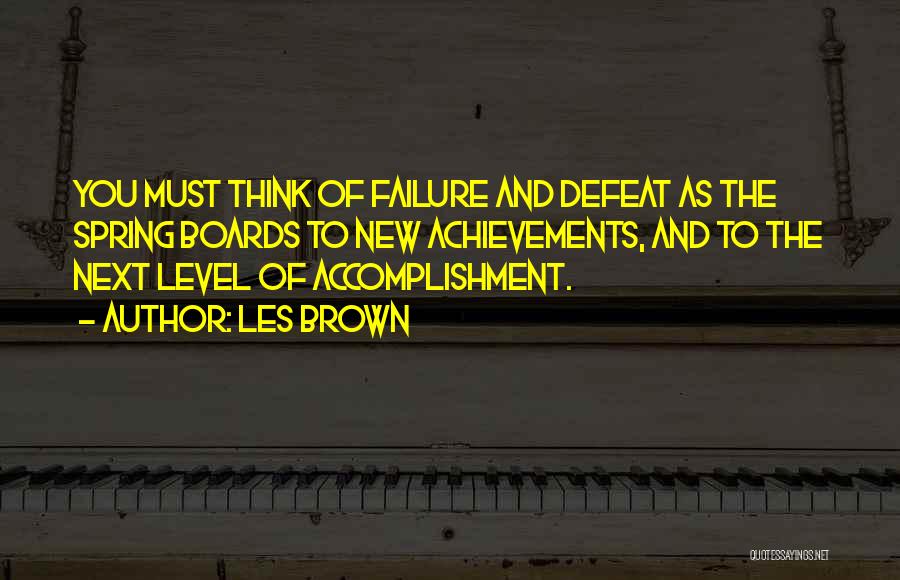 Les Brown Quotes: You Must Think Of Failure And Defeat As The Spring Boards To New Achievements, And To The Next Level Of