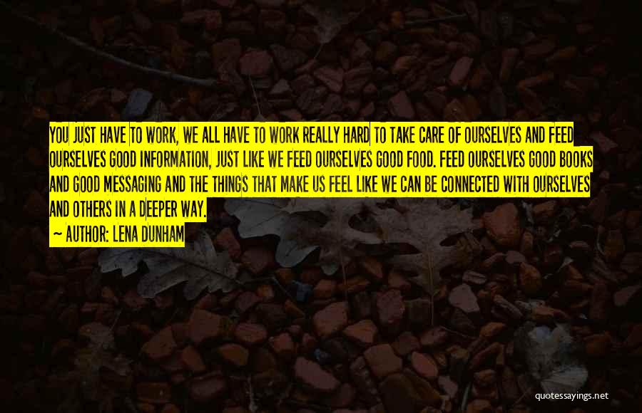 Lena Dunham Quotes: You Just Have To Work, We All Have To Work Really Hard To Take Care Of Ourselves And Feed Ourselves