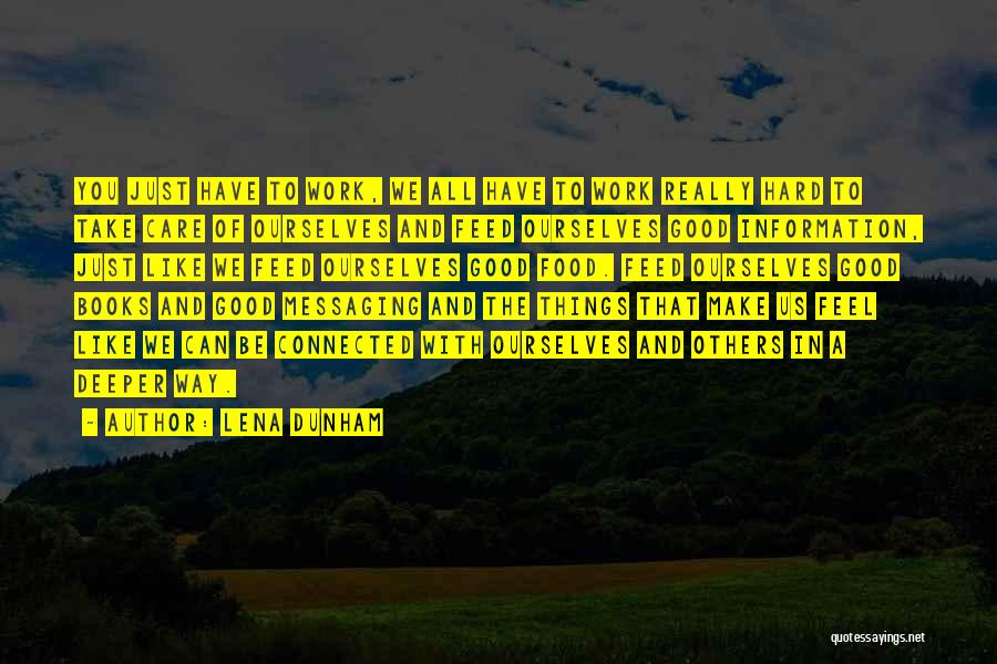 Lena Dunham Quotes: You Just Have To Work, We All Have To Work Really Hard To Take Care Of Ourselves And Feed Ourselves