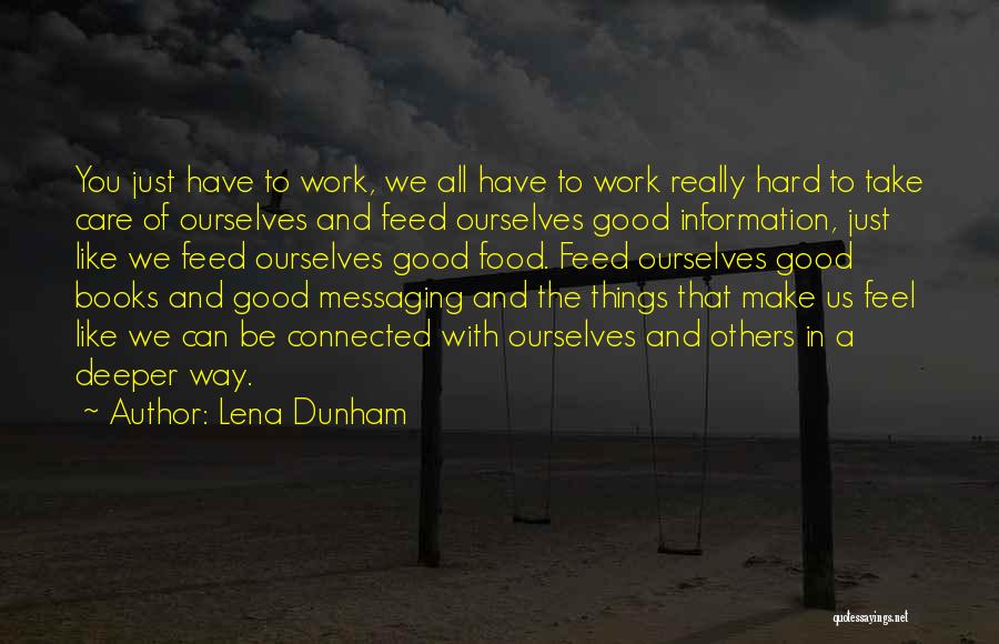 Lena Dunham Quotes: You Just Have To Work, We All Have To Work Really Hard To Take Care Of Ourselves And Feed Ourselves