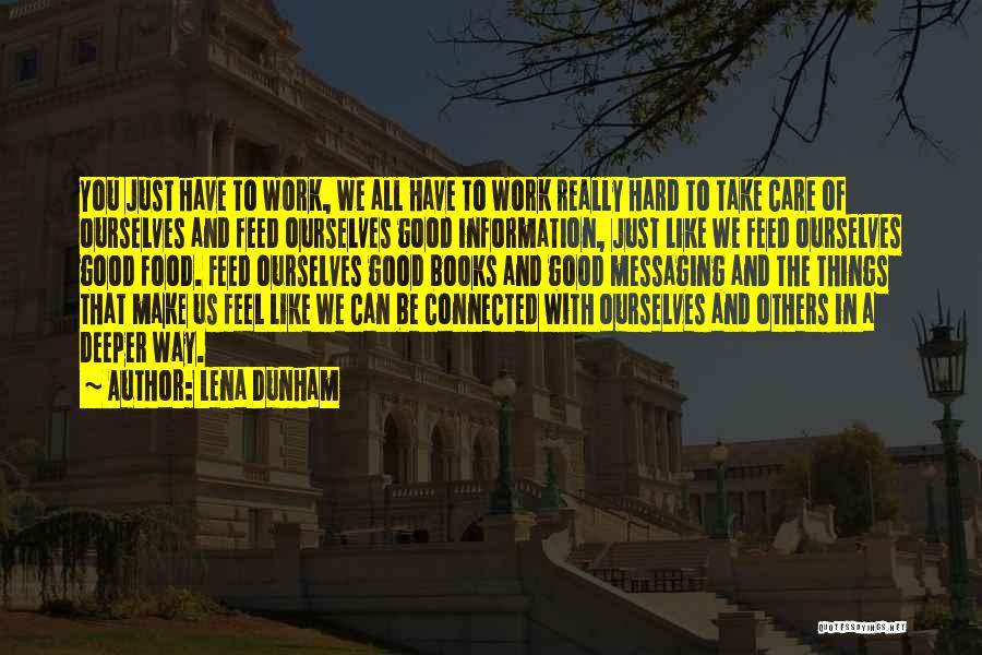 Lena Dunham Quotes: You Just Have To Work, We All Have To Work Really Hard To Take Care Of Ourselves And Feed Ourselves