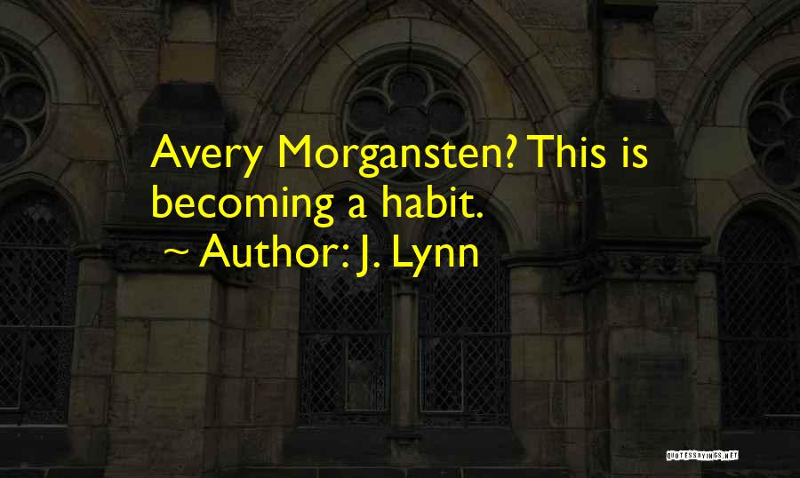 J. Lynn Quotes: Avery Morgansten? This Is Becoming A Habit.