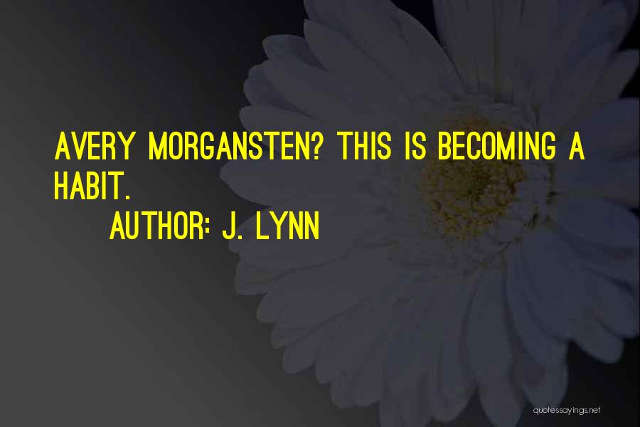 J. Lynn Quotes: Avery Morgansten? This Is Becoming A Habit.