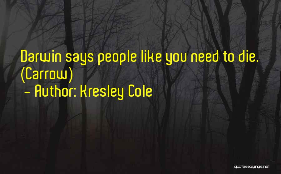 Kresley Cole Quotes: Darwin Says People Like You Need To Die. (carrow)