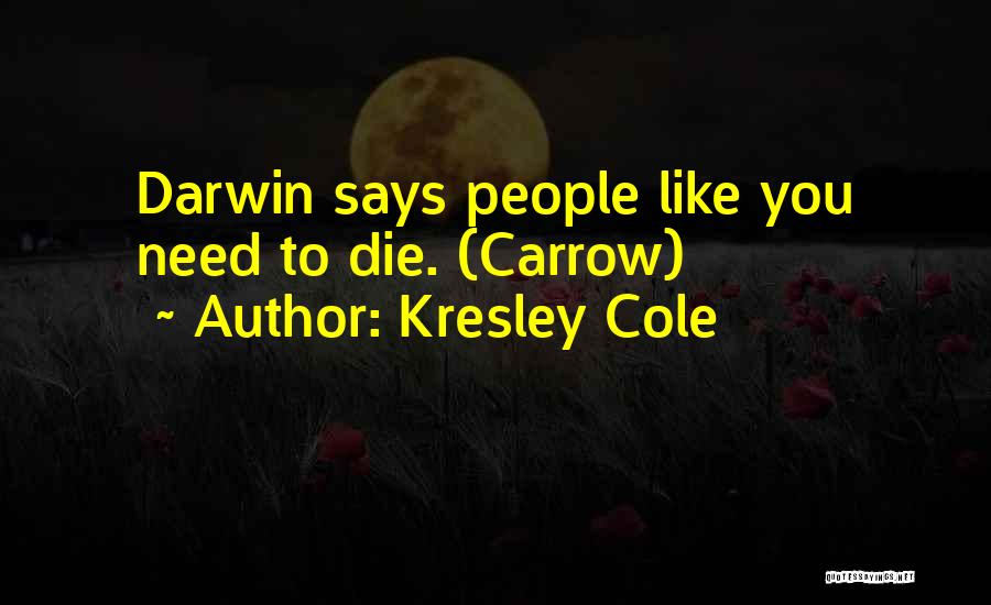 Kresley Cole Quotes: Darwin Says People Like You Need To Die. (carrow)