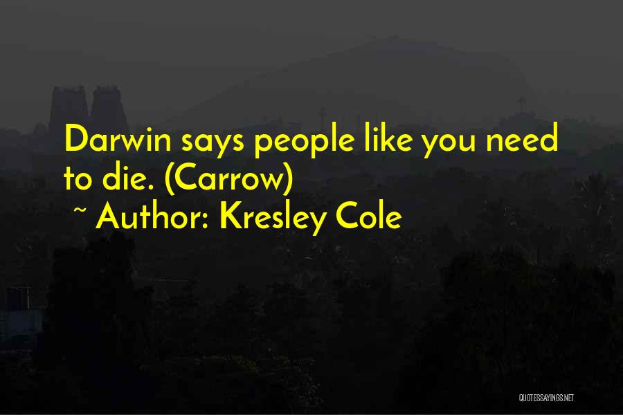 Kresley Cole Quotes: Darwin Says People Like You Need To Die. (carrow)