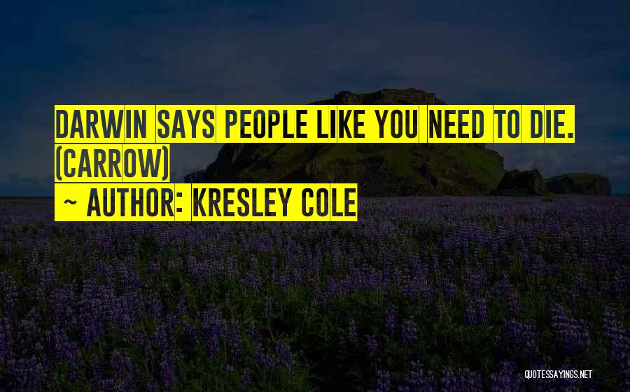 Kresley Cole Quotes: Darwin Says People Like You Need To Die. (carrow)