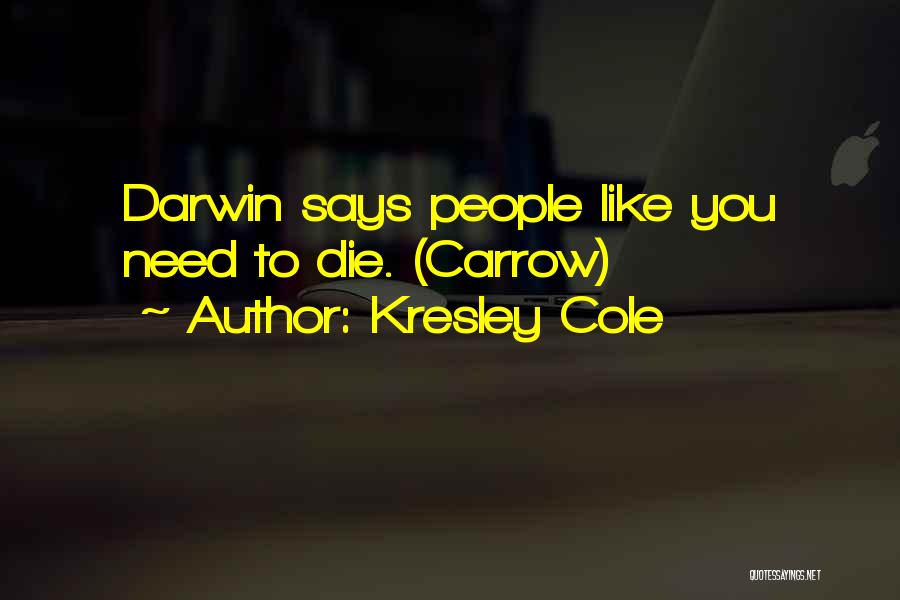 Kresley Cole Quotes: Darwin Says People Like You Need To Die. (carrow)