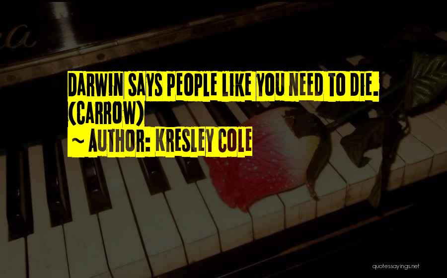 Kresley Cole Quotes: Darwin Says People Like You Need To Die. (carrow)