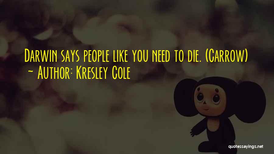 Kresley Cole Quotes: Darwin Says People Like You Need To Die. (carrow)
