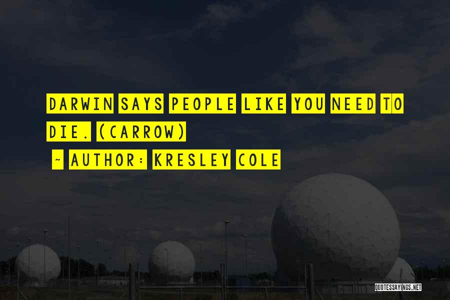 Kresley Cole Quotes: Darwin Says People Like You Need To Die. (carrow)