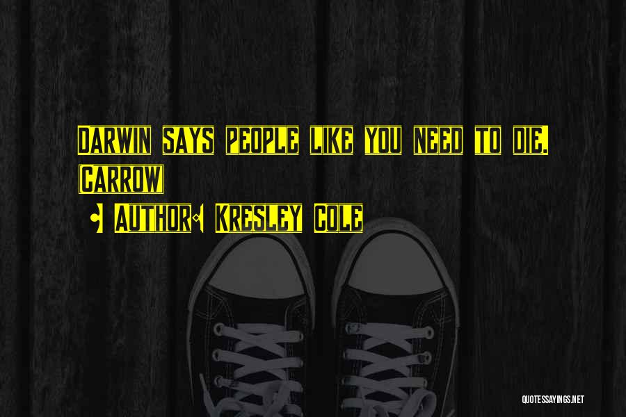 Kresley Cole Quotes: Darwin Says People Like You Need To Die. (carrow)