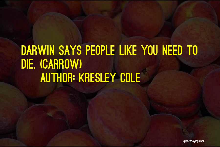 Kresley Cole Quotes: Darwin Says People Like You Need To Die. (carrow)