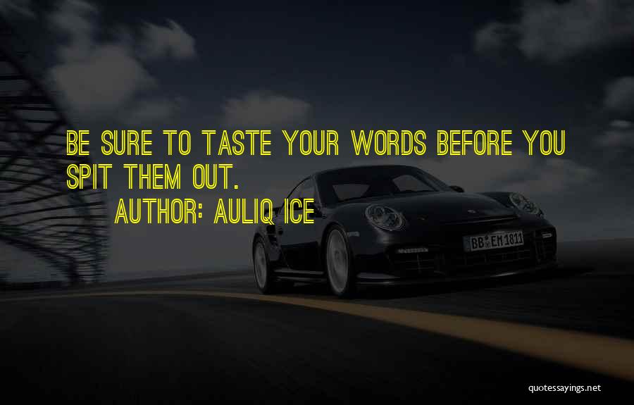 Auliq Ice Quotes: Be Sure To Taste Your Words Before You Spit Them Out.