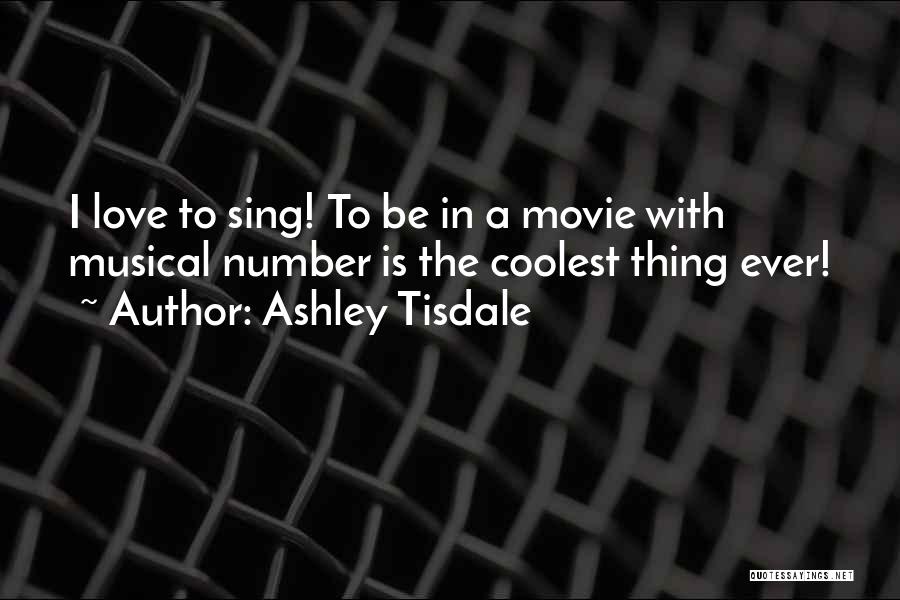 Ashley Tisdale Quotes: I Love To Sing! To Be In A Movie With Musical Number Is The Coolest Thing Ever!