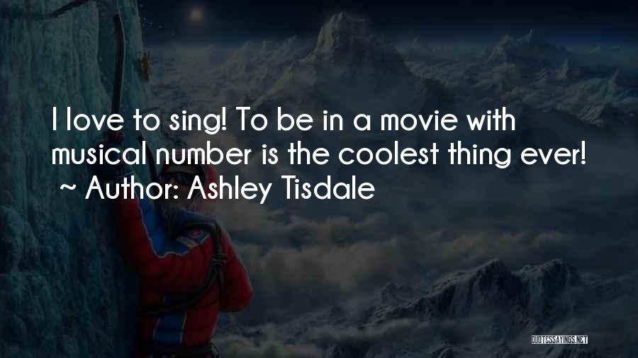 Ashley Tisdale Quotes: I Love To Sing! To Be In A Movie With Musical Number Is The Coolest Thing Ever!