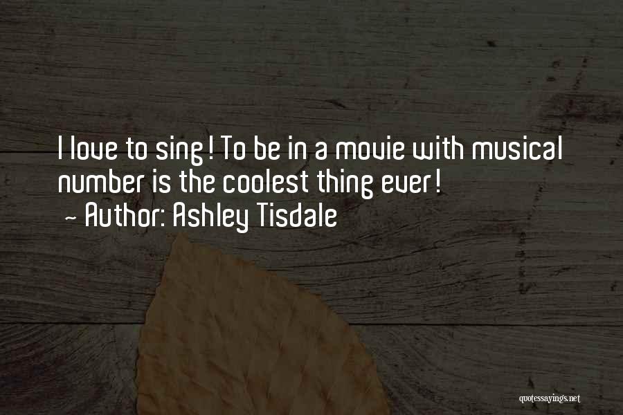 Ashley Tisdale Quotes: I Love To Sing! To Be In A Movie With Musical Number Is The Coolest Thing Ever!