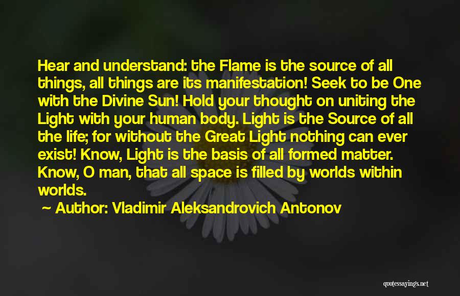 Vladimir Aleksandrovich Antonov Quotes: Hear And Understand: The Flame Is The Source Of All Things, All Things Are Its Manifestation! Seek To Be One