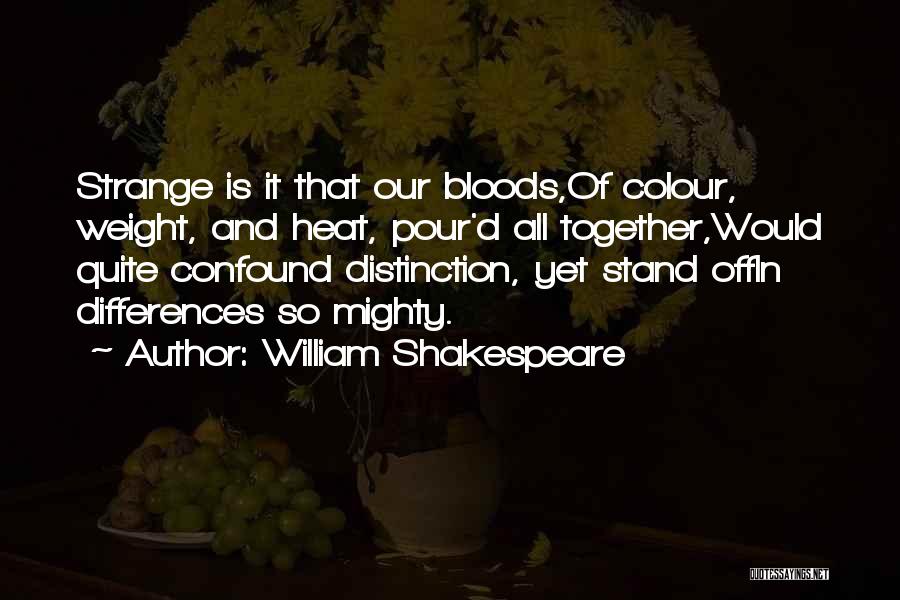 William Shakespeare Quotes: Strange Is It That Our Bloods,of Colour, Weight, And Heat, Pour'd All Together,would Quite Confound Distinction, Yet Stand Offin Differences