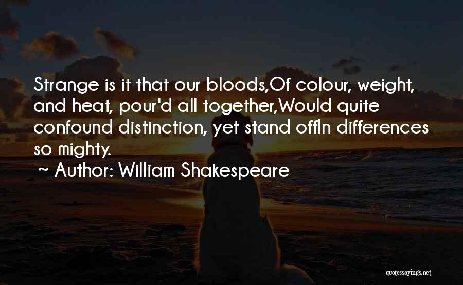 William Shakespeare Quotes: Strange Is It That Our Bloods,of Colour, Weight, And Heat, Pour'd All Together,would Quite Confound Distinction, Yet Stand Offin Differences