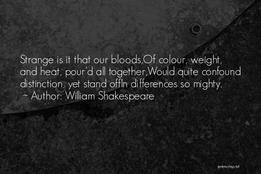 William Shakespeare Quotes: Strange Is It That Our Bloods,of Colour, Weight, And Heat, Pour'd All Together,would Quite Confound Distinction, Yet Stand Offin Differences