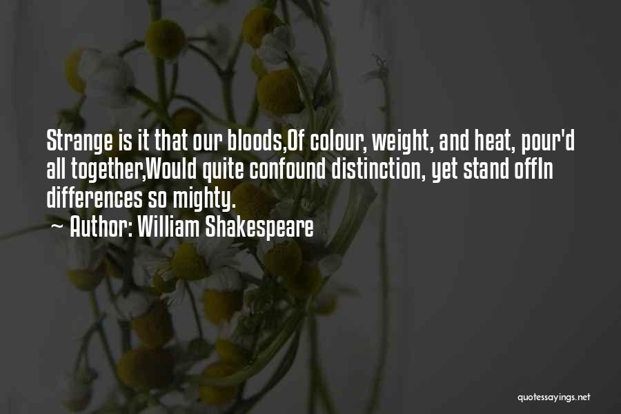 William Shakespeare Quotes: Strange Is It That Our Bloods,of Colour, Weight, And Heat, Pour'd All Together,would Quite Confound Distinction, Yet Stand Offin Differences