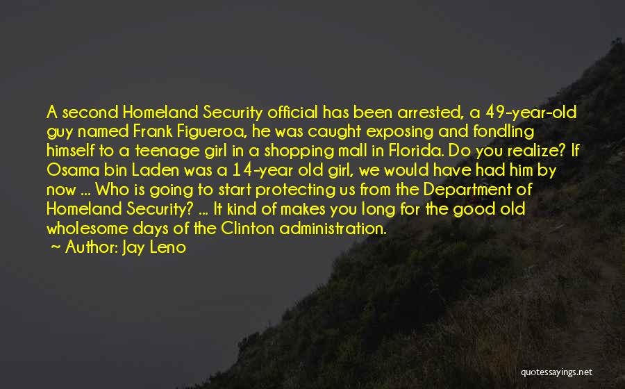 Jay Leno Quotes: A Second Homeland Security Official Has Been Arrested, A 49-year-old Guy Named Frank Figueroa, He Was Caught Exposing And Fondling