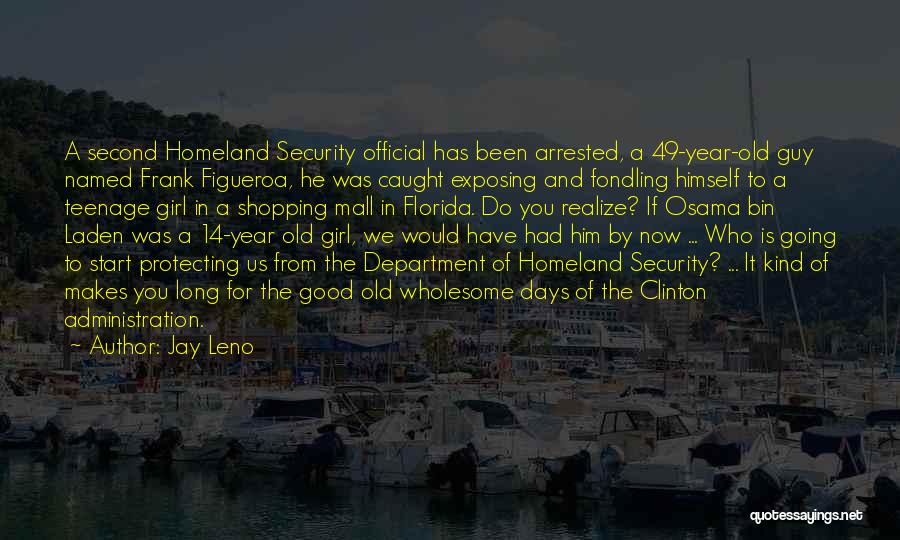 Jay Leno Quotes: A Second Homeland Security Official Has Been Arrested, A 49-year-old Guy Named Frank Figueroa, He Was Caught Exposing And Fondling