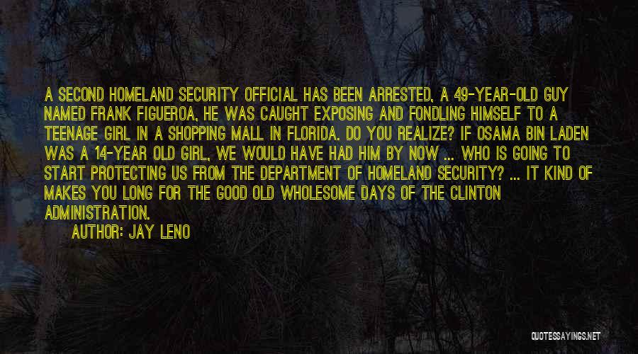 Jay Leno Quotes: A Second Homeland Security Official Has Been Arrested, A 49-year-old Guy Named Frank Figueroa, He Was Caught Exposing And Fondling