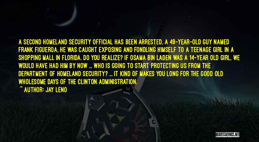 Jay Leno Quotes: A Second Homeland Security Official Has Been Arrested, A 49-year-old Guy Named Frank Figueroa, He Was Caught Exposing And Fondling