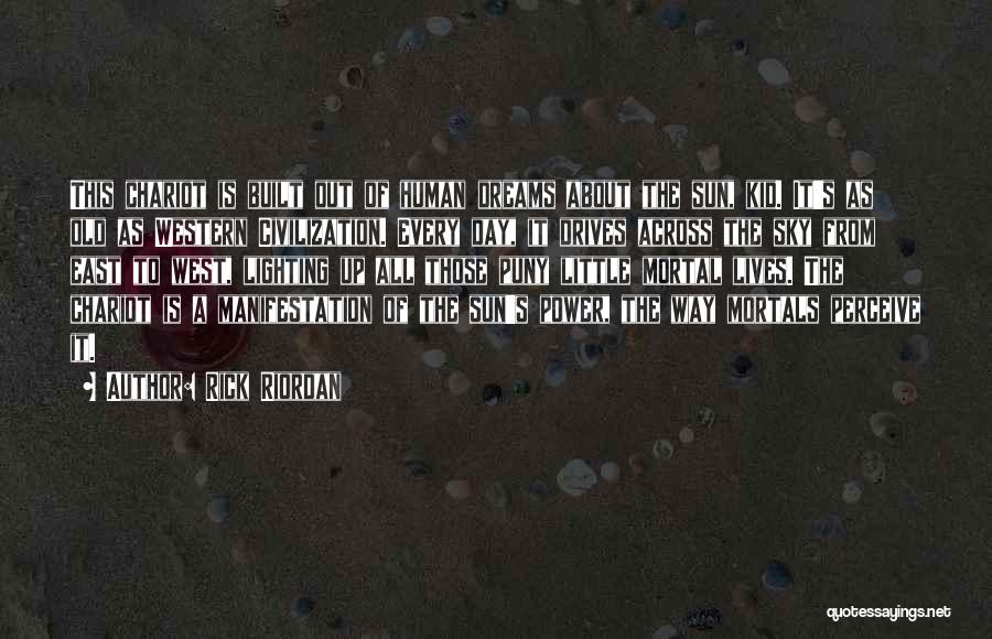 Rick Riordan Quotes: This Chariot Is Built Out Of Human Dreams About The Sun, Kid. It's As Old As Western Civilization. Every Day,