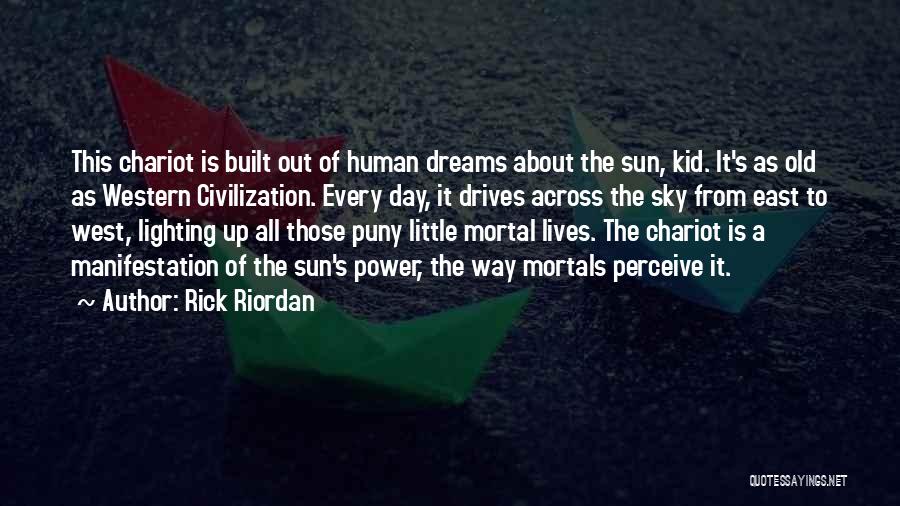 Rick Riordan Quotes: This Chariot Is Built Out Of Human Dreams About The Sun, Kid. It's As Old As Western Civilization. Every Day,