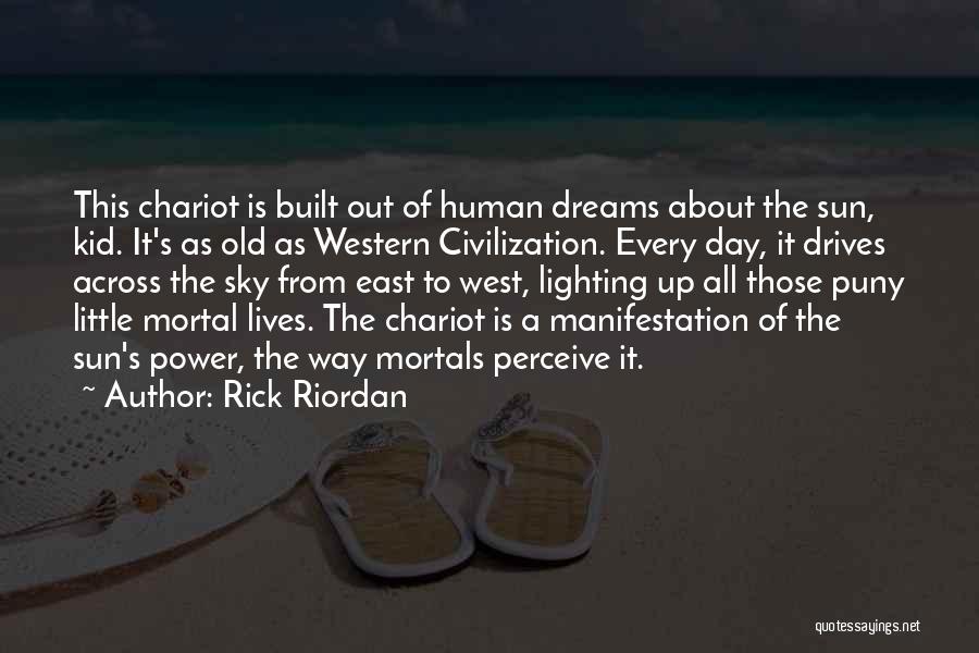 Rick Riordan Quotes: This Chariot Is Built Out Of Human Dreams About The Sun, Kid. It's As Old As Western Civilization. Every Day,