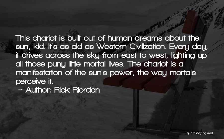 Rick Riordan Quotes: This Chariot Is Built Out Of Human Dreams About The Sun, Kid. It's As Old As Western Civilization. Every Day,