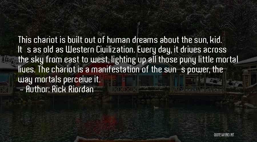 Rick Riordan Quotes: This Chariot Is Built Out Of Human Dreams About The Sun, Kid. It's As Old As Western Civilization. Every Day,