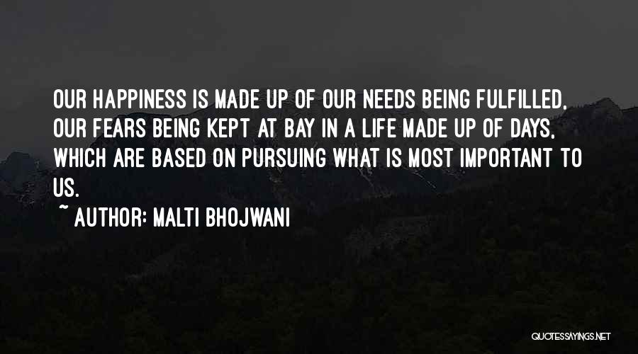 Malti Bhojwani Quotes: Our Happiness Is Made Up Of Our Needs Being Fulfilled, Our Fears Being Kept At Bay In A Life Made