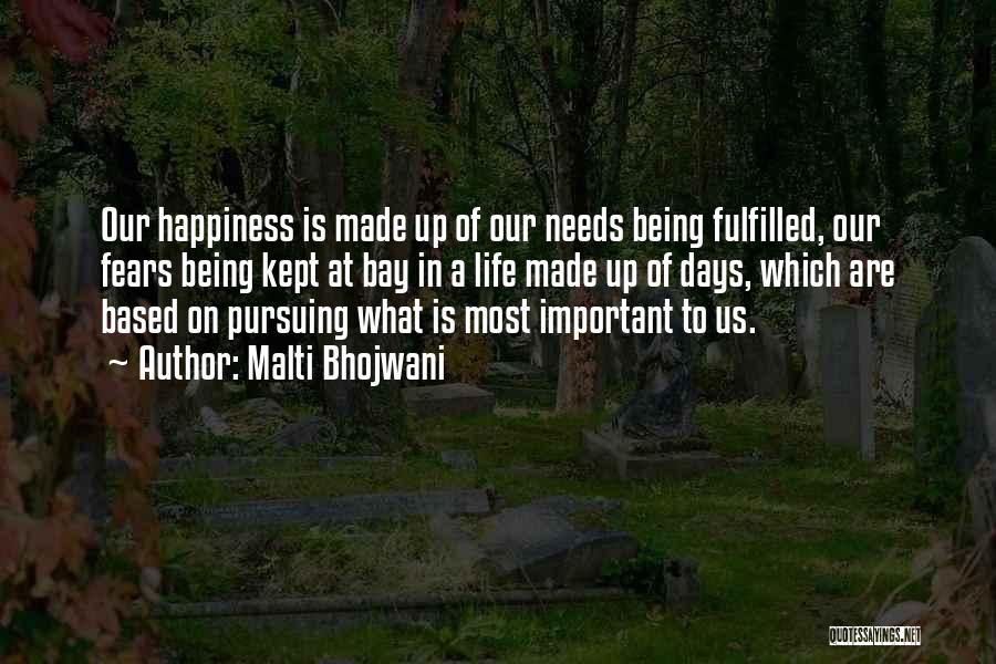 Malti Bhojwani Quotes: Our Happiness Is Made Up Of Our Needs Being Fulfilled, Our Fears Being Kept At Bay In A Life Made