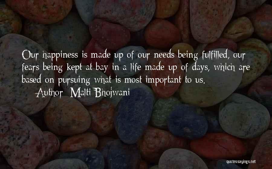 Malti Bhojwani Quotes: Our Happiness Is Made Up Of Our Needs Being Fulfilled, Our Fears Being Kept At Bay In A Life Made
